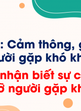 Bài 3 Em nhận biết sự cảm thông, giúp đỡ người khó khăn